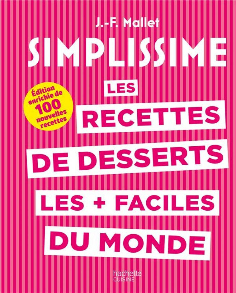 LES RECETTES DE DESSERTS LES + FACILES DU MONDE - EDITION ENRICHIE DE 100 NOUVELLES RECETTES - MALLET JEAN-FRANCOIS - HACHETTE