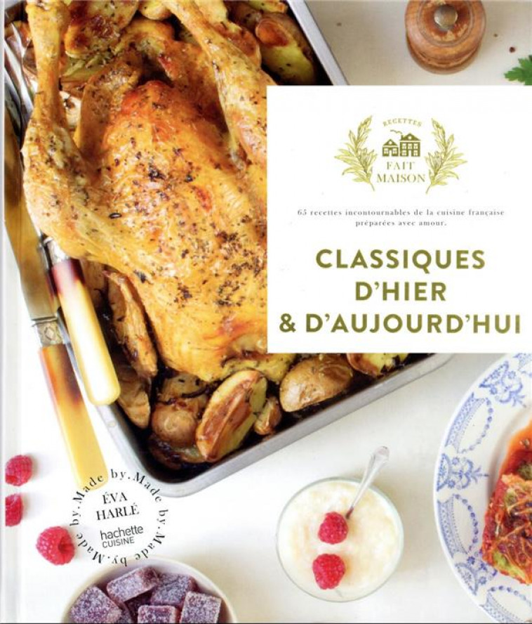 CLASSIQUES D-HIER ET D-AUJOURD-HUI - 65 RECETTES INCONTOURNABLES DE LA CUISINE FRANCAISE PREPAREES A - HARLE EVA - HACHETTE