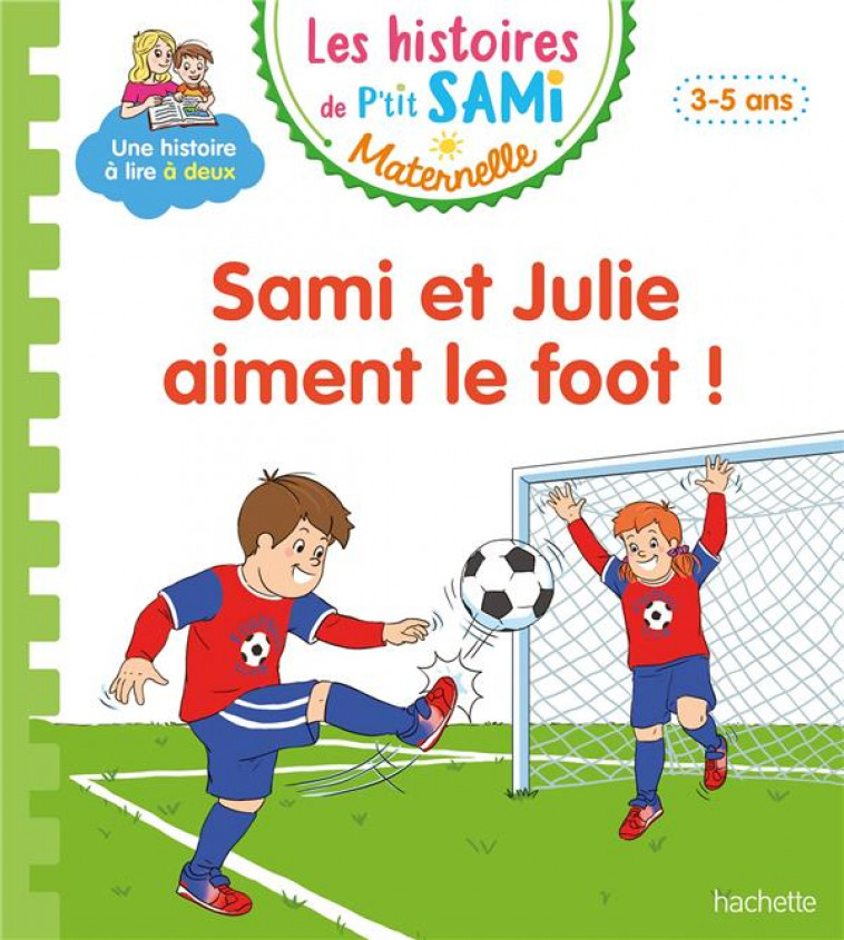 LES HISTOIRES DE P-TIT SAMI MATERNELLE (3-5 ANS) : SAMI ET JULIE AIMENT LE FOOT ! - BOYER/DE MULLENHEIM - HACHETTE