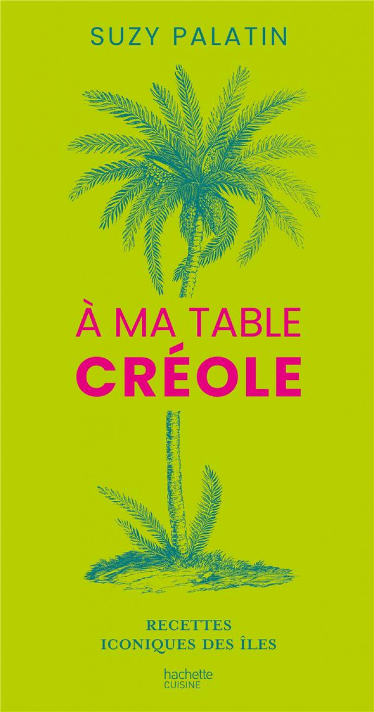 A MA TABLE CREOLE - RECETTES ICONIQUES DES ILES - PALATIN SUZY - HACHETTE