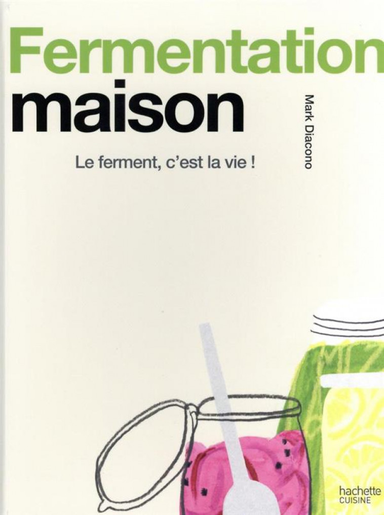 FERMENTATION MAISON - LE FERMENT, C-EST LA VIE ! - DIACONO MARK - HACHETTE