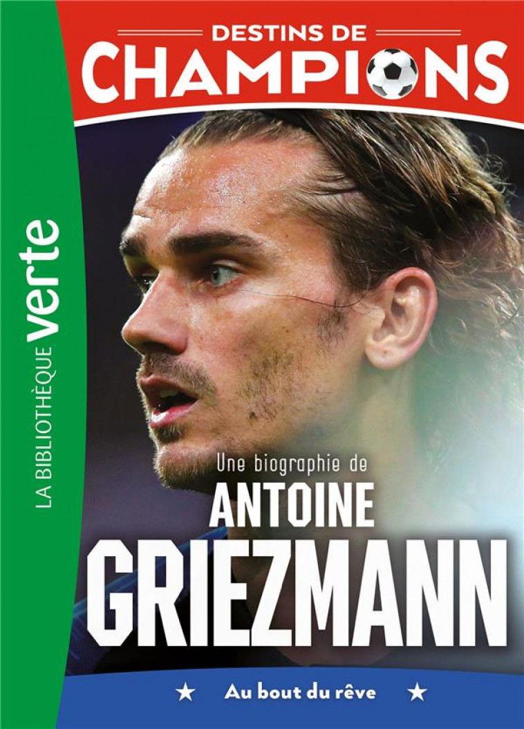 DESTINS DE CHAMPIONS - T02 - DESTINS DE CHAMPIONS 02 - UNE BIOGRAPHIE D-ANTOINE GRIEZMANN - CAIOLI/COLLOT - HACHETTE