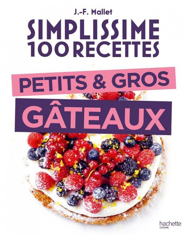 SIMPLISSIME 100 RECETTES PETITS ET GROS GATEAUX - MALLET JEAN-FRANCOIS - HACHETTE