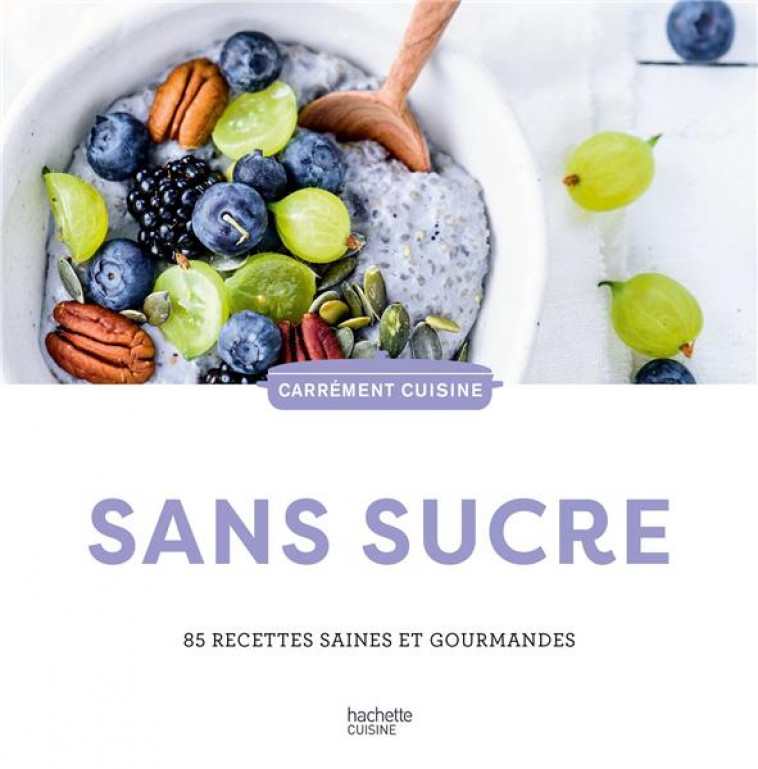 SANS SUCRE - 85 RECETTES SAINES ET GOURMANDES - COLLECTIF - HACHETTE