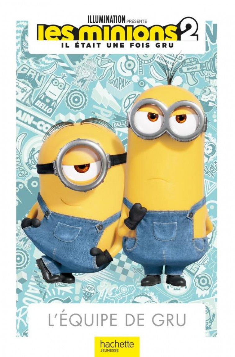 MINIONS 2 - L-EQUIPE DE GRU - XXX - HACHETTE