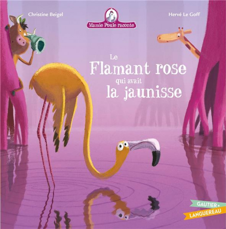 MAMIE POULE RACONTE - LE FLAMANT ROSE QUI AVAIT LA JAUNISSE - BEIGEL/LE GOFF - HACHETTE