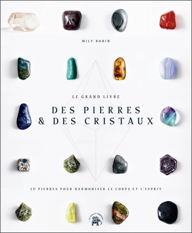 LE GRAND LIVRE DES PIERRES & DES CRISTAUX - 50 PIERRES POUR HARMONISER LE CORPS ET L-ESPRIT - ROBIN MILY - HACHETTE