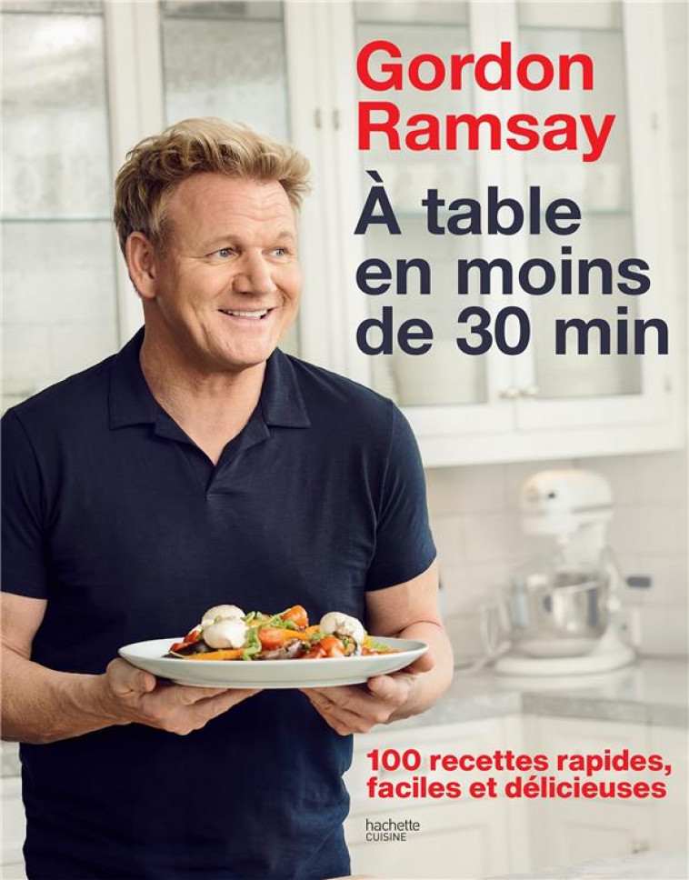 GORDON RAMSAY - 100 RECETTES RAPIDES, FACILES ET DELICIEUSES - RAMSAY GORDON - HACHETTE