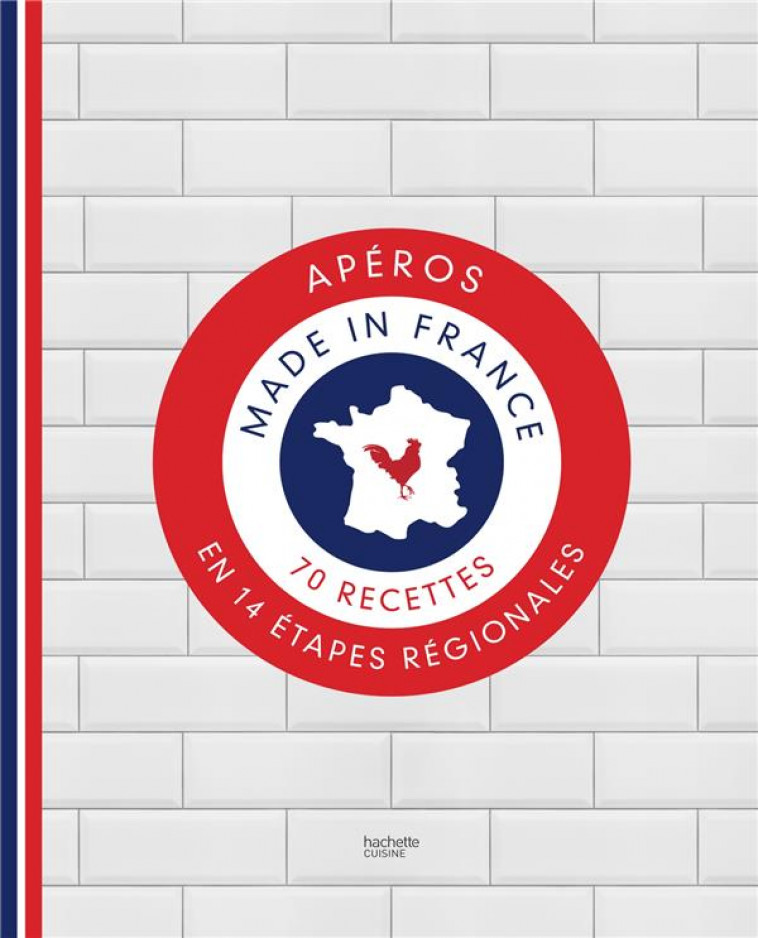 APERO, MADE IN FRANCE - 70 RECETTES EN 14 ETAPES REGIONALES - TURCKHEIM STEPHANIE - HACHETTE