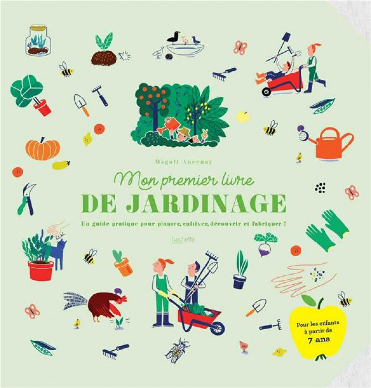 MON PREMIER LIVRE DE JARDINAGE - UN GUIDE PRATIQUE POUR PLANTER, CULTIVER, DECOUVRIR ET FABRIQUER ! - ANCENAY MAGALI - HACHETTE