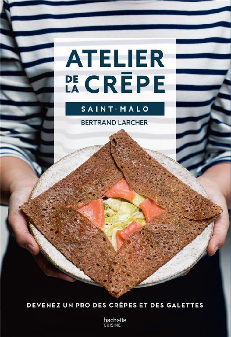 DEVENIR UN PRO DE LA CREPE AVEC L-ATELIER DE LA CREPE - DEVENEZ UN PRO DES CREPES & GALETTES - LARCHER - HACHETTE