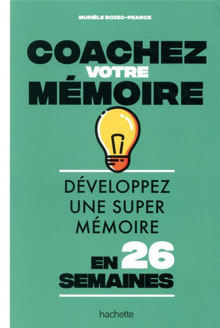 COACHEZ VOTRE MEMOIRE - DEVELOPPEZ UNE SUPER MEMOIRE EN 26 SEMAINES - BOZEC-PEARCE MURIELE - HACHETTE