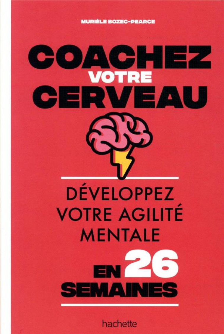 COACHEZ VOTRE CERVEAU - DEVELOPPEZ VOTRE AGILITE MENTALE EN 26 SEMAINES - BOZEC-PEARCE MURIELE - HACHETTE