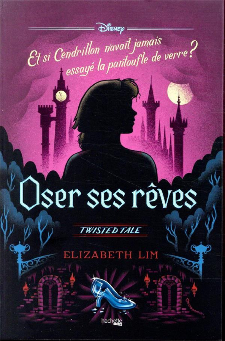 TWISTED TALE DISNEY OSER SES REVES - ET SI CENDRILLON N-AVAIT PAS ESSAYE LA PANTOUFLE DE VERRE ? - LIM ELIZABETH - HACHETTE