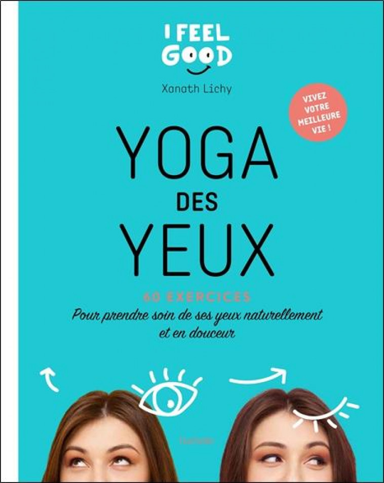 YOGA DES YEUX - 60 EXERCICES - POUR PRENDRE SOIN DE SES YEUX NATURELLEMENT ET EN DOUCEUR - LICHY/LEBLANC - HACHETTE