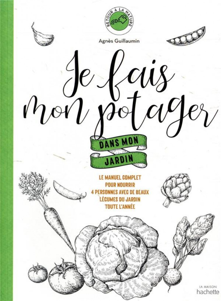 JE FAIS MON POTAGER DANS MON JARDIN - LE MANUEL COMPLET POUR NOURRIR 4 PERSONNES AVEC DE BEAUX LEGUM - GUILLAUMIN AGNES - HACHETTE