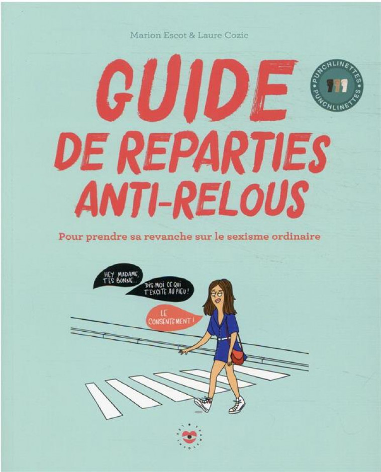 GUIDE DE REPARTIES ANTI-RELOUS - POUR PRENDRE SA REVANCHE SUR LE SEXISME ORDINAIRE - ESCOT/COZIC - HACHETTE