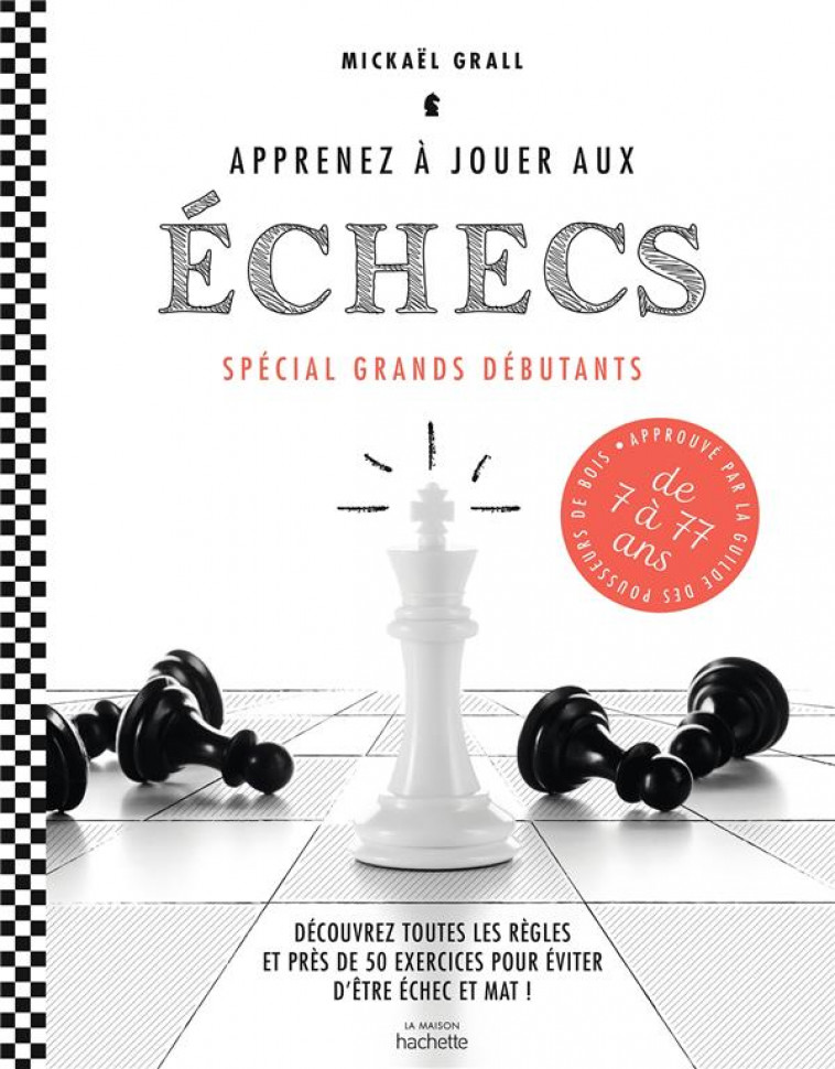 APPRENEZ A JOUER AUX ECHECS - SPECIAL GRANDS DEBUTANTS - DECOUVREZ TOUTES LES REGLES ET PRES DE 50 E - GRALL MICKAEL - HACHETTE