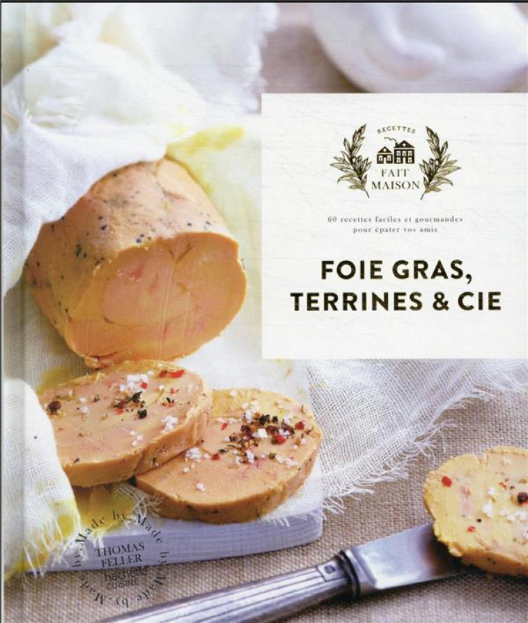 FOIE GRAS, TERRINES ET CIE - 60 RECETTES FACILES ET GOURMANDES POUR EPATER VOS AMIS ET ELABOREES AVE - FELLER THOMAS - HACHETTE