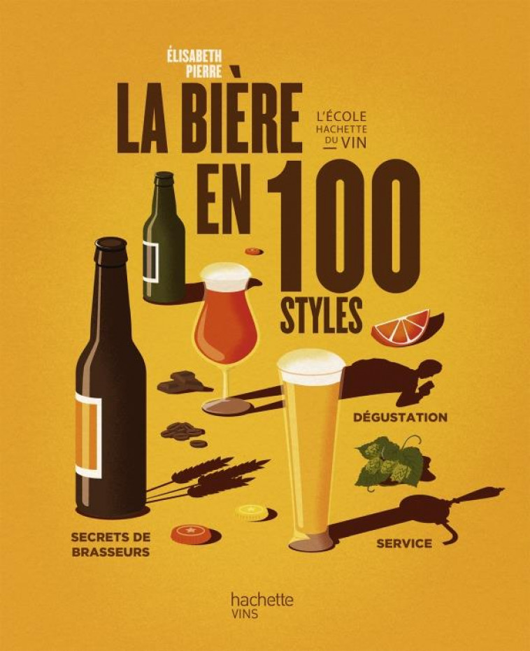 LA BIERE EN 100 STYLES - NOUVELLE EDITION - PIERRE ELISABETH - HACHETTE