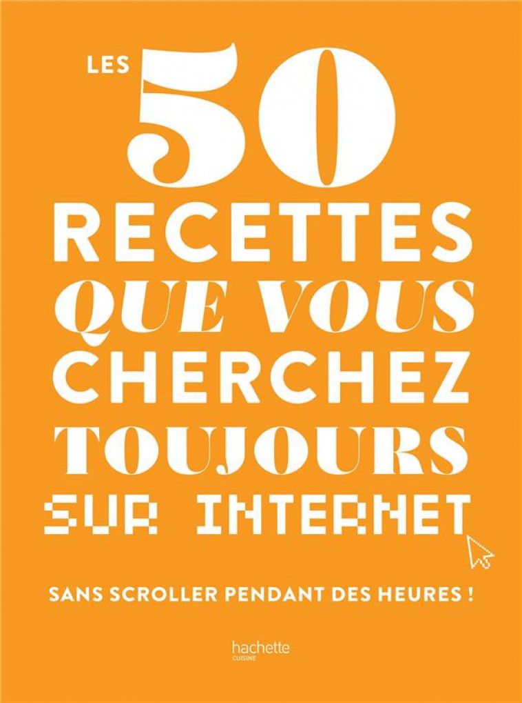 LES 50 RECETTES QUE VOUS CHERCHEZ TOUJOURS SUR INTERNET - COLLECTIF D-AUTEURS - HACHETTE