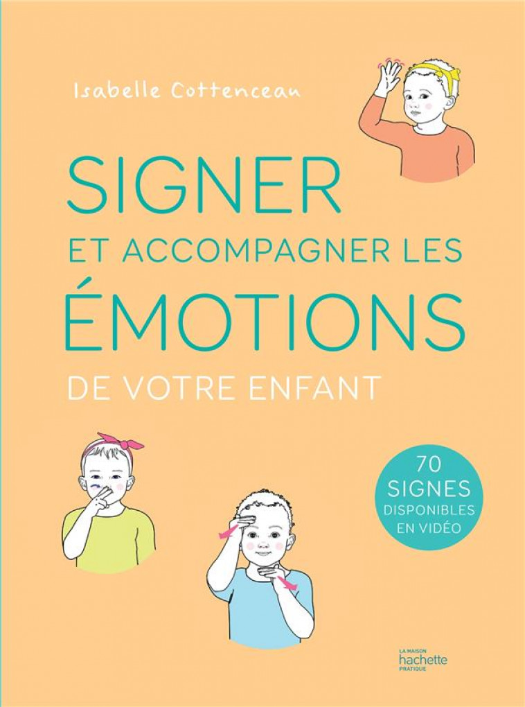 SIGNER ET ACCOMPAGNER LES EMOTIONS DE VOTRE ENFANT - COTTENCEAU ISABELLE - HACHETTE