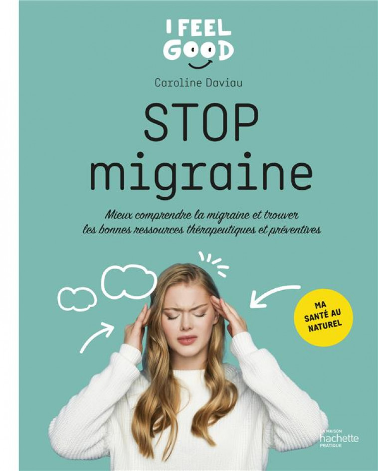 STOP MIGRAINE - MIEUX COMPRENDRE LA MIGRAINE ET TROUVER LES BONNES RESSOURCES THERAPEUTIQUES ET PREV - DAVIAU CAROLINE - HACHETTE