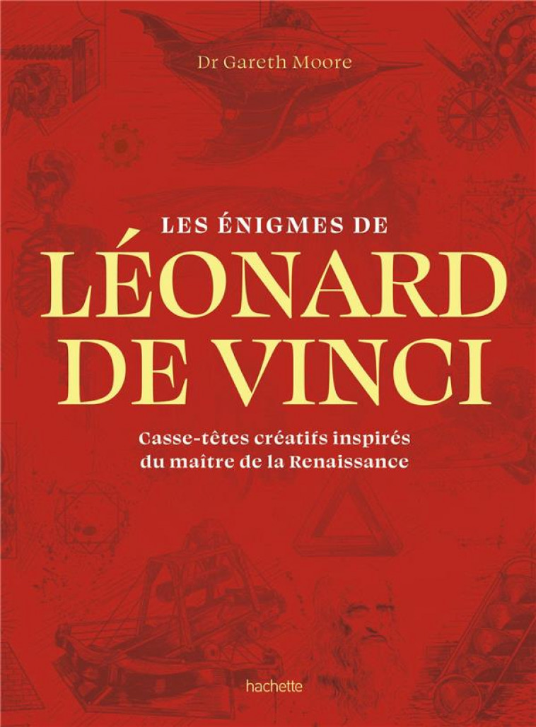 LES ENIGMES DE LEONARD DE VINCI - CASSE-TETES CREATIFS INSPIRES DU MAITRE DE LA RENAISSANCE - MOORE GARETH - HACHETTE