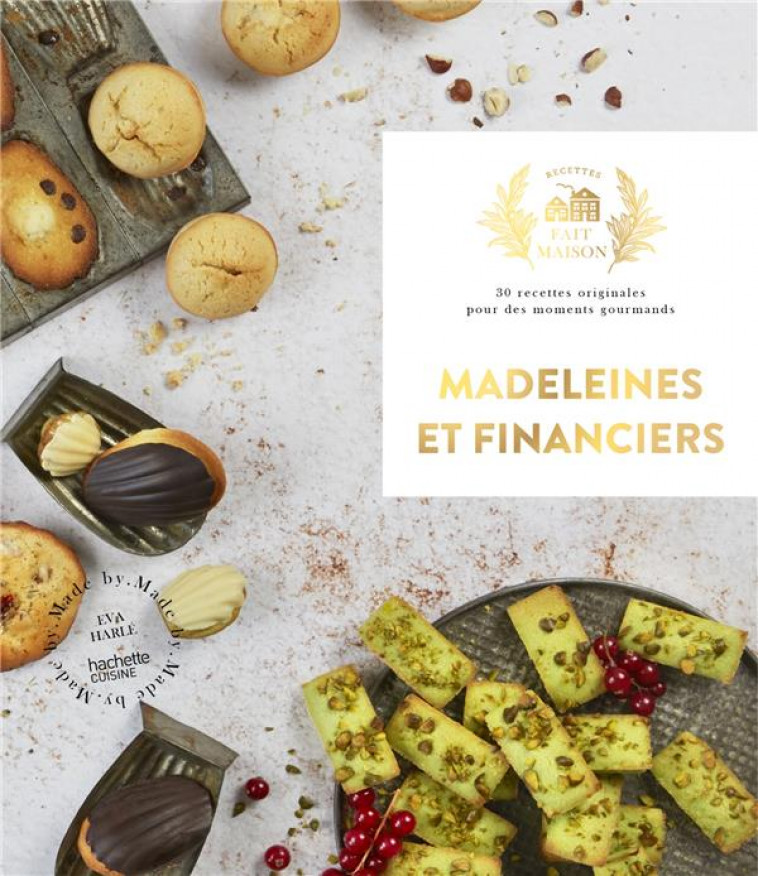 MADELEINES ET FINANCIERS - 30 RECETTES ORIGINALES POUR DES MOMENTS GOURMANDS - HARLE EVA - HACHETTE