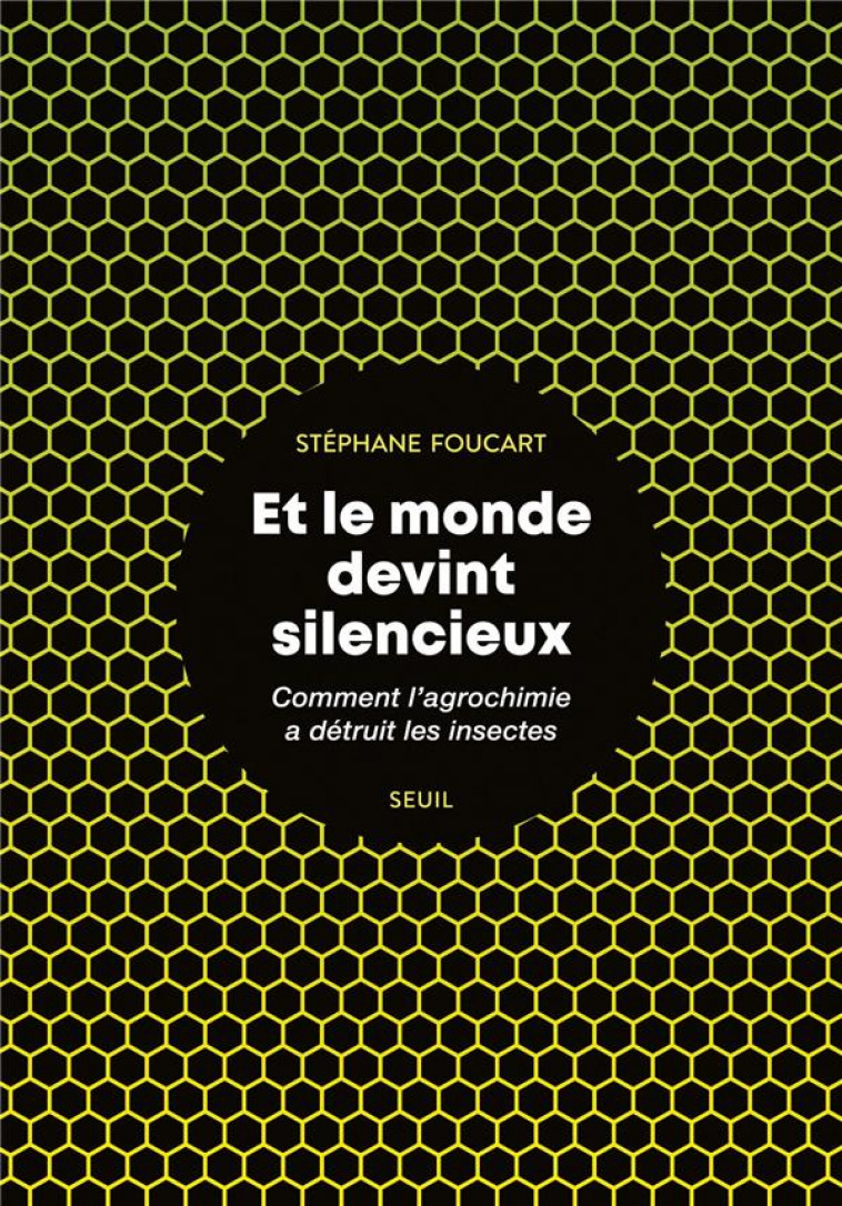 ET LE MONDE DEVINT SILENCIEUX - COMMENT LAGROCHIMIE A DETRUIT LES INSECTES - FOUCART STEPHANE - SEUIL