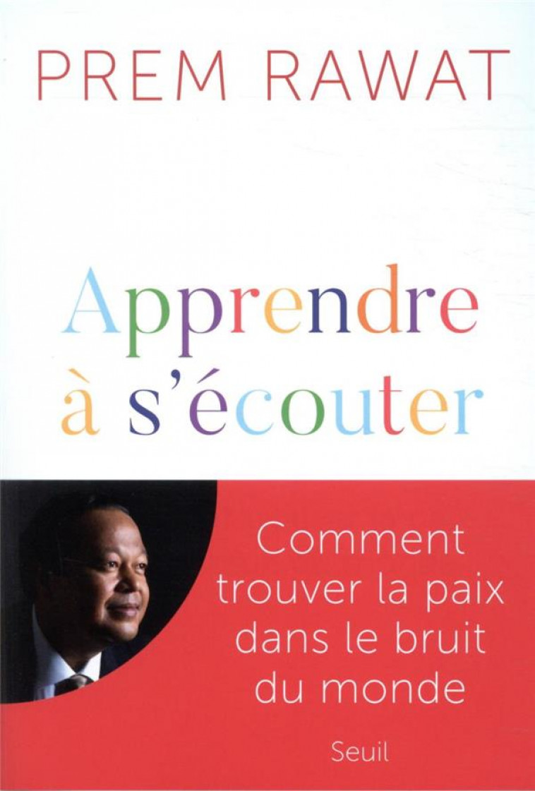 APPRENDRE A S-ECOUTER - COMMENT TROUVER LA PAIX DANS LE BRUIT DU MONDE - RAWAT PREM - SEUIL