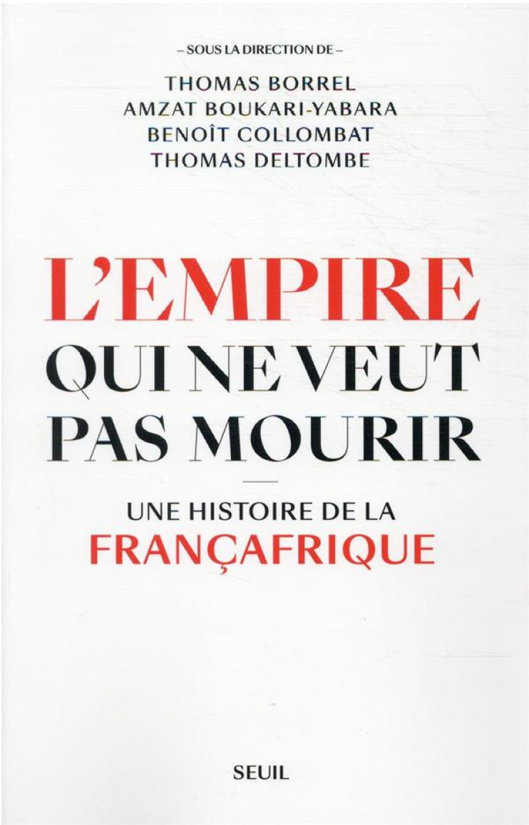 L-EMPIRE QUI NE VEUT PAS MOURIR - UNE HISTOIRE DE LA FRANCAFRIQUE - COLLECTIF - SEUIL