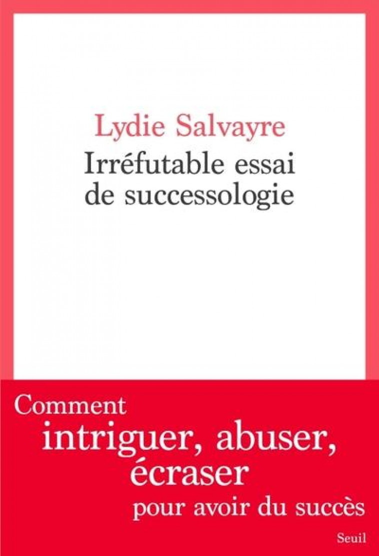 IRREFUTABLE ESSAI DE SUCCESSOLOGIE - SALVAYRE LYDIE - SEUIL