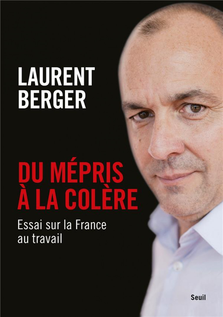 DU MEPRIS A LA COLERE - ESSAI SUR LA FRANCE AU TRAVAIL - BERGER LAURENT - SEUIL