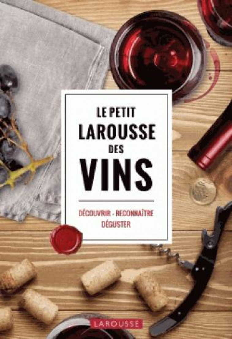 LE PETIT LAROUSSE DES VINS - DECOUVRIR . RECONNAITRE .  DEGUSTER - XXX - Larousse