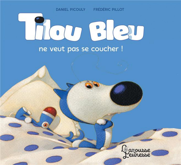 TILOU BLEU NE VEUT PAS SE COUCHER - PICOULY/PILLOT - LAROUSSE