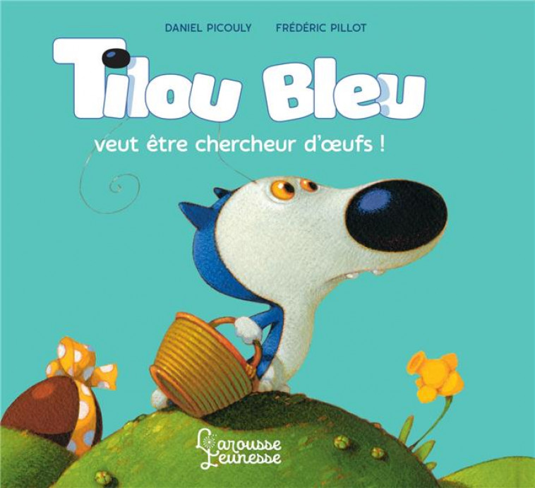 TILOU BLEU VEUT ETRE CHERCHEUR D-OEUFS - PICOULY/PILLOT - LAROUSSE