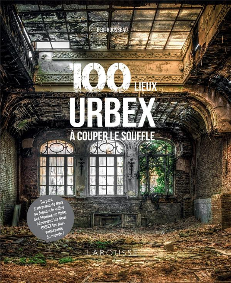 100 LIEUX URBEX A COUPER LE SOUFFLE - ROUSSEAU ELOI - LAROUSSE