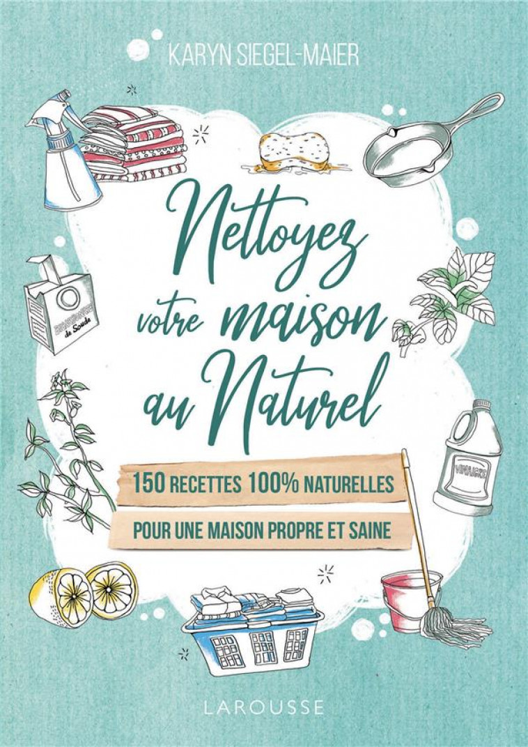 NETTOYEZ VOTRE MAISON AU NATUREL - SIEGEL-MAIER KARYN - LAROUSSE