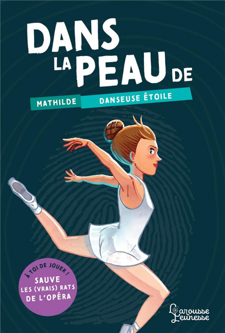 DANS LA PEAU DE MATHILDE, DANSEUSE ETOILE - A TOI DE JOUER ! SAUVE LES VRAIS RATS DE L-OPERA - PICCIOLI/BRIVET - LAROUSSE