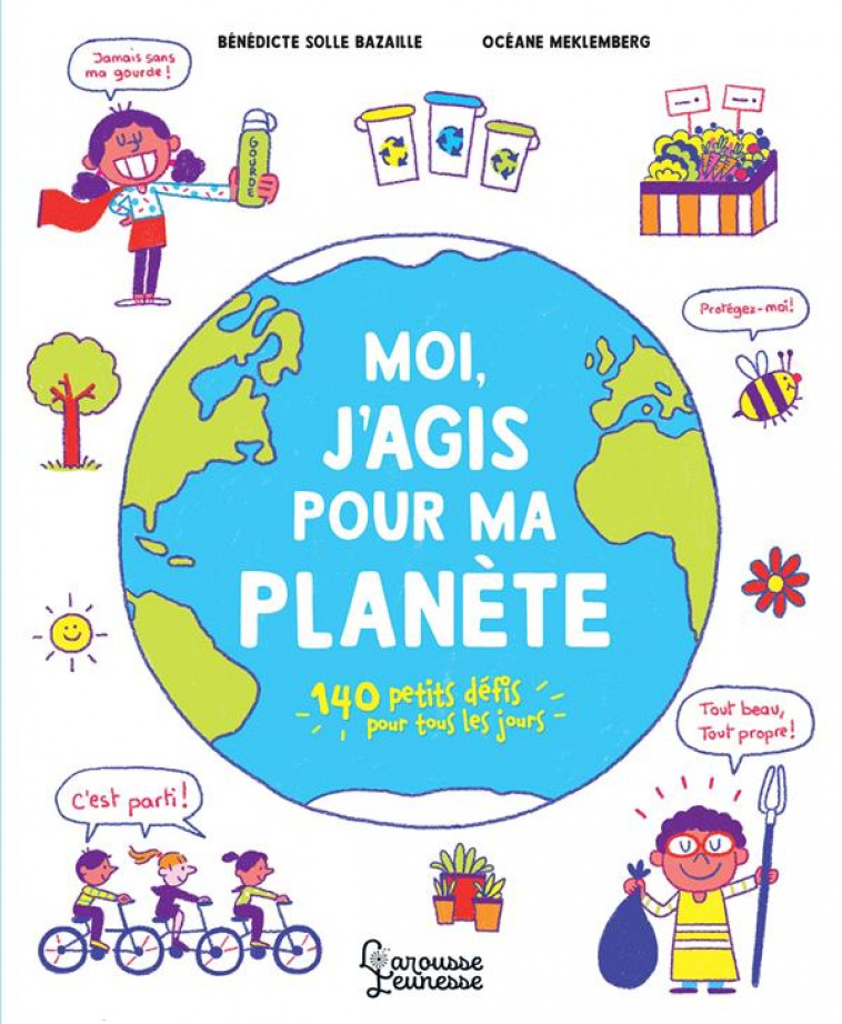 MOI, J-AGIS POUR MA PLANETE - 140 PETITS DEFIS POUR TOUS LES JOURS - MEKLEMBERG/BAZAILLE - LAROUSSE