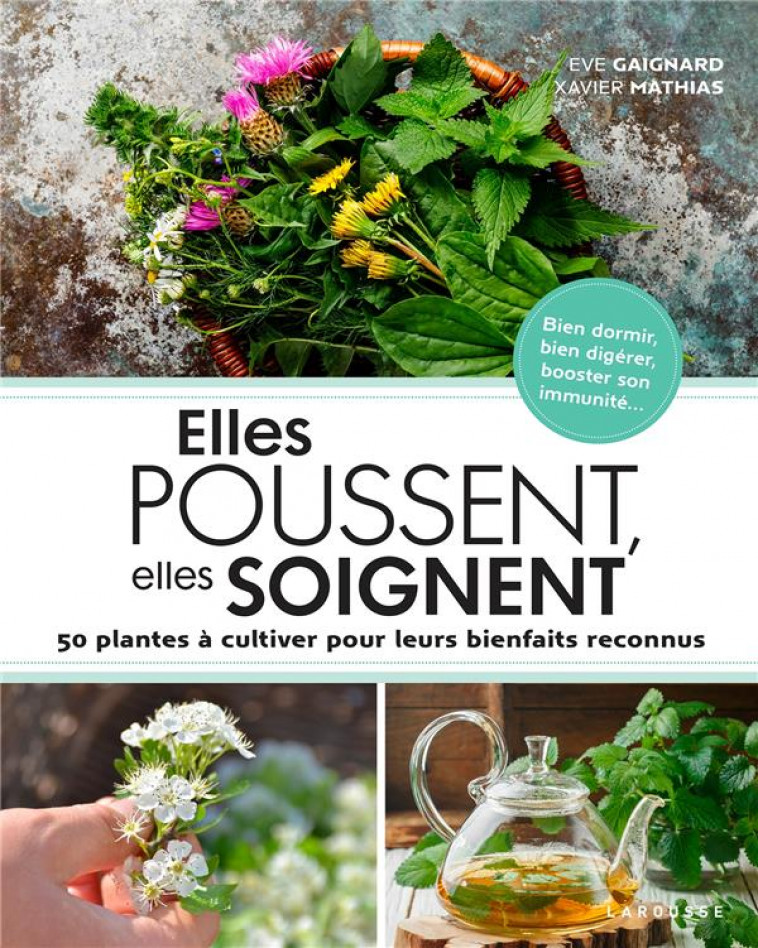 ELLES POUSSENT, ELLES SOIGNENT - 50 PLANTES A CULTIVER POUR LEURS BIENFAITS RECONNUS - GAIGNARD/MATHIAS - LAROUSSE