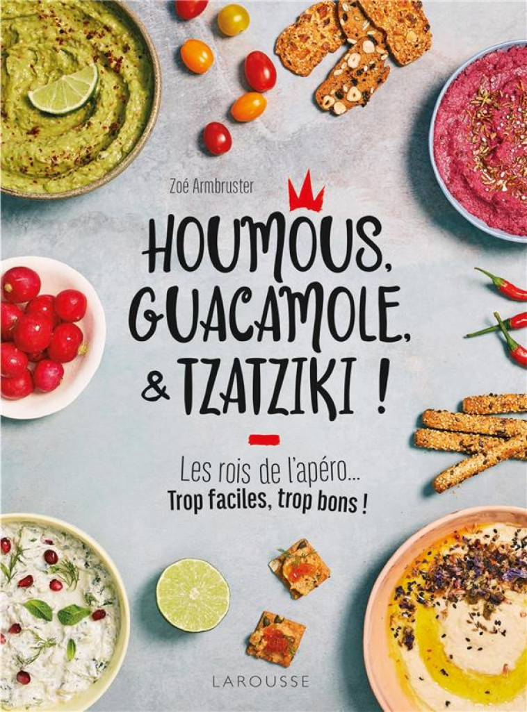 HOUMOUS, GUACAMOLE & TZATZIKI ! - ARMBRUSTER ZOE - LAROUSSE