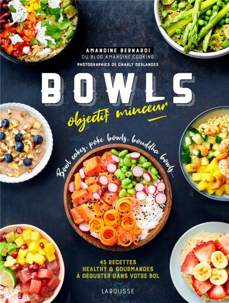 BOWLS OBJECTIF MINCEUR - BOWL CAKES, BOUDDHA BOWLS, POKE BOWLS ... - BERNARDI AMANDINE - LAROUSSE