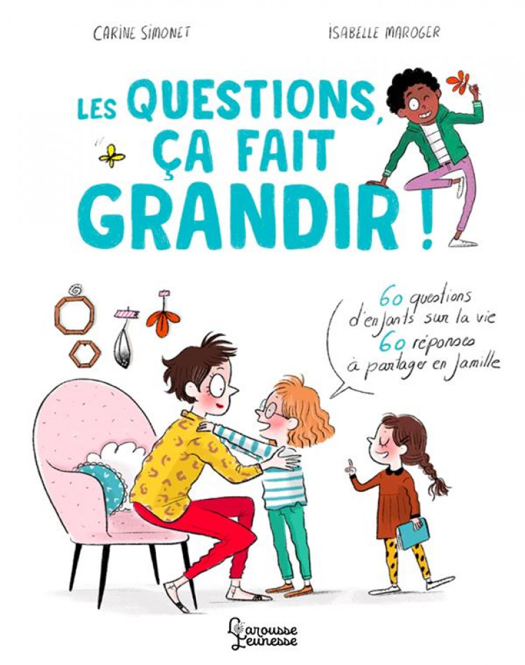 LES QUESTIONS, CA FAIT GRANDIR ! - 60 QUESTIONS D-ENFANTS SUR LA VIE - 60 REPONSES A PARTAGER EN FAM - SIMONET CARINE - LAROUSSE