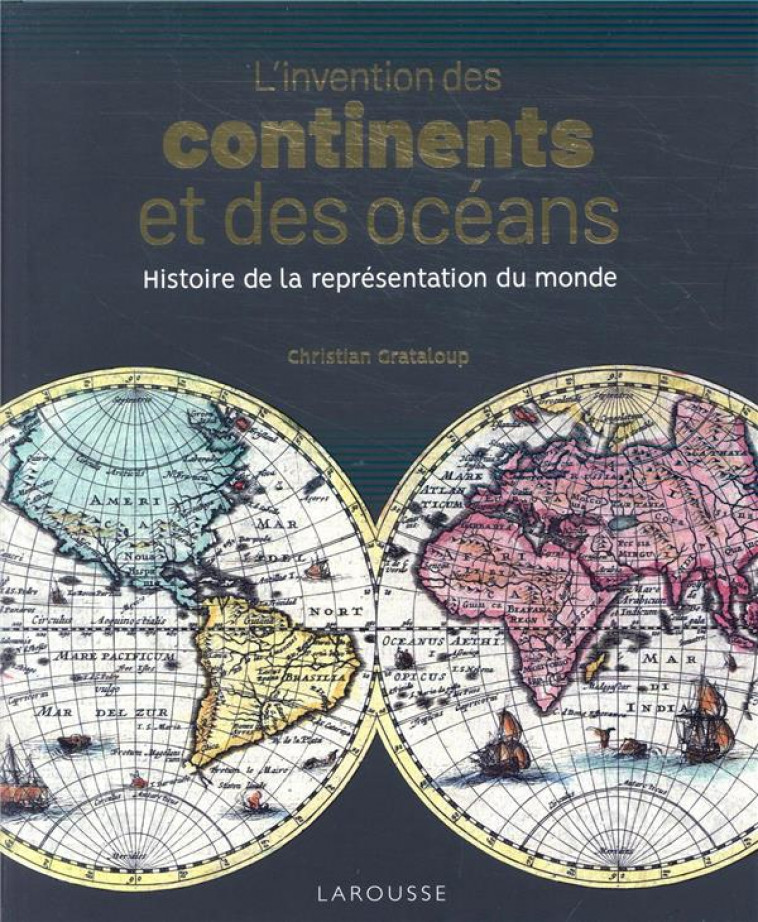 L-INVENTION DES CONTINENTS ET DES OCEANS - GRATALOUP CHRISTIAN - LAROUSSE