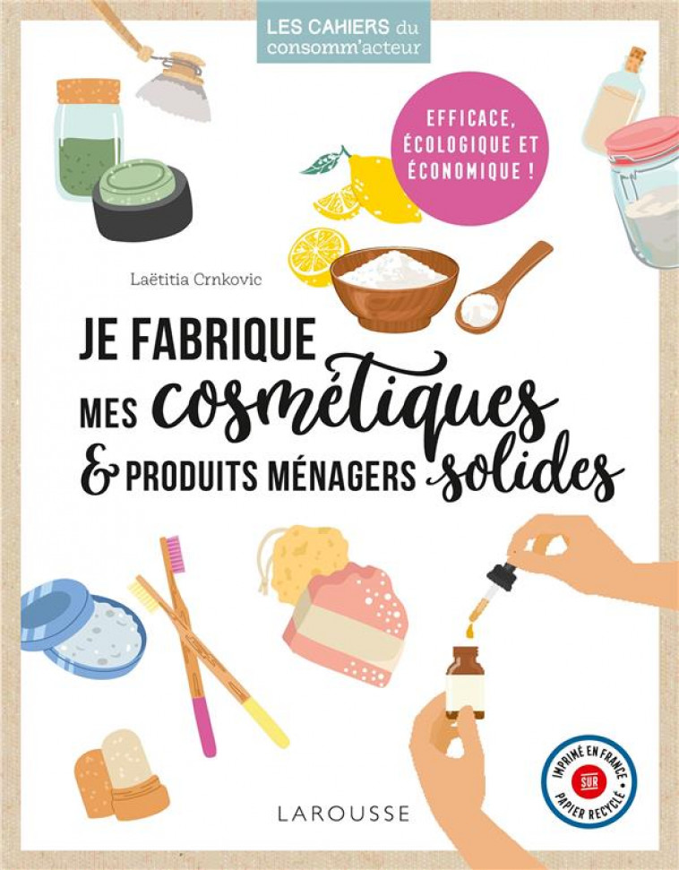 JE FABRIQUE MES COSMETIQUES ET PRODUITS MENAGERS SOLIDES - CRNKOVIC LAETITIA - LAROUSSE