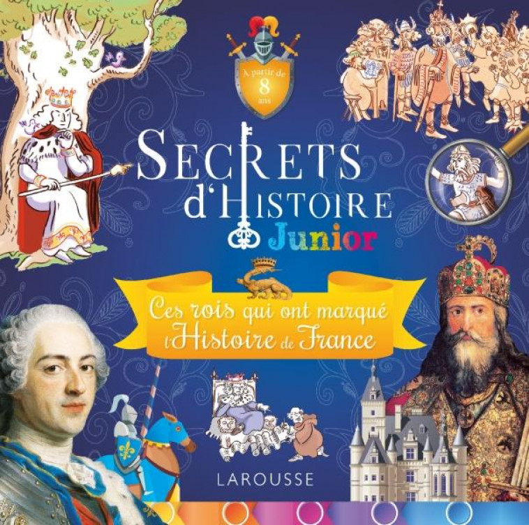 SECRETS D-HISTOIRE JUNIOR - CES ROIS QUI ONT FAIT L-HISTOIRE DE FRANCE - COLLECTIF - LAROUSSE