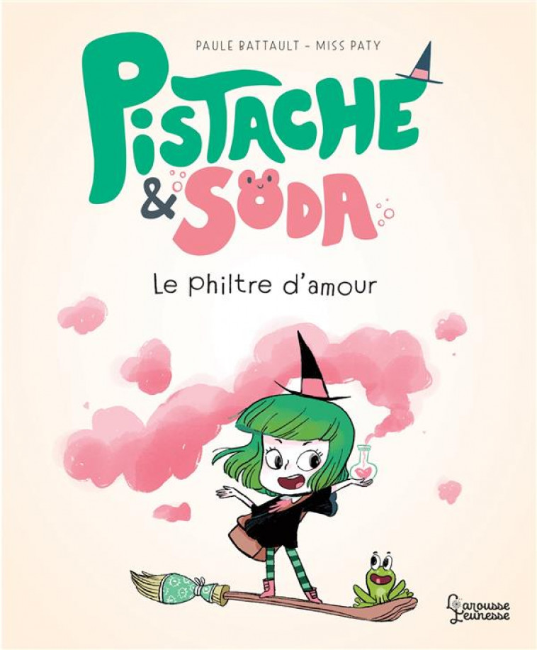 PISTACHE & SODA LE PHILTRE D-AMOUR - BATTAULT/MISSPATY - LAROUSSE