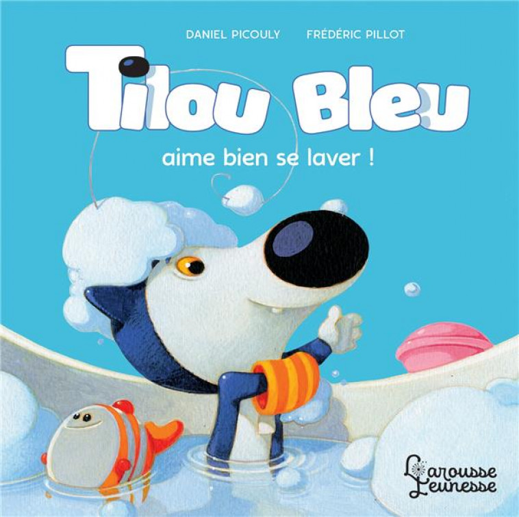 TILOU BLEU AIME BIEN SE LAVER - PICOULY/PILLOT - LAROUSSE